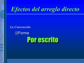 Efectos del arreglo directo
La Convención
Forma
Por escrito
 
