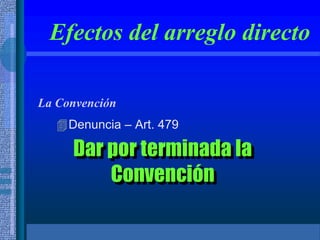 Efectos del arreglo directo
La Convención
Denuncia – Art. 479
Dar por terminada la
Convención
 