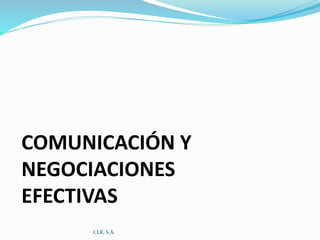 COMUNICACIÓN Y
NEGOCIACIONES
EFECTIVAS
CLR, S.A.
 