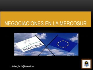 NEGOCIACIONES EN LA MERCOSUR
Limber_2415@hotmail.es
 