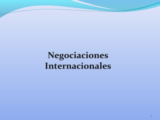 Negociaciones
Internacionales

1

 