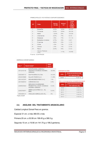 PROYECTO FINAL – TACTICAS DE NEGOCIACION NEG. INTERNACIONALES
NEGOCIOS INTERNACIONALES & INGENIERIA INDUSTRIAL Página 4
2.2. ANÁLISIS DEL TRATAMIENTO ARANCELARIO
Calidad Longitud Dorsal Peso en gramos.
Especial 31 cm. o más 368.55 o más
Primera 20 cm. a 30.99 cm 198.45 g a 368.3 g.
Segunda 15 cm. a 19.90 cm 141.75 g a 198.2 genteros;
 