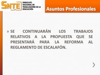 » SE    CONTINUARÁN    LOS TRABAJOS
  RELATIVOS A LA PROPUESTA QUE SE
  PRESENTARÁ PARA LA REFORMA AL
  REGLAMENTO DE ESCALAFÓN.
 