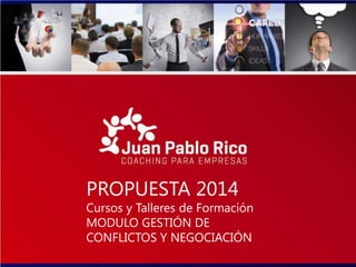 PROPUESTA 2014
Cursos y Talleres de Formación
MODULO GESTIÓN DE
CONFLICTOS Y NEGOCIACIÓN
 