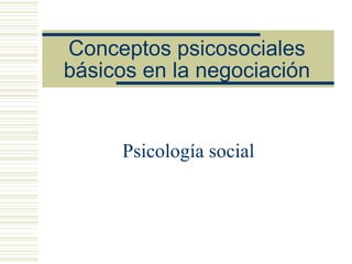 Conceptos psicosociales
básicos en la negociación
Psicología social
 