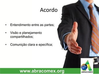 Acordo 
•Entendimento entre as partes; 
•Visão e planejamento compartilhados; 
•Comuniçãoclara e epecífica;  