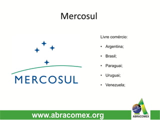 MercosulLivre comércio: 
•Argentina; 
•Brasil; 
•Paraguai; 
•Uruguai; 
•Venezuela;  