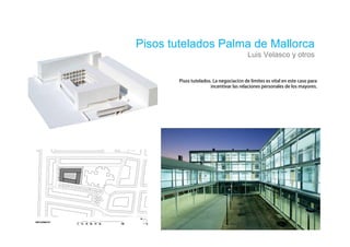 Pisos tutelados Palma de Mallorca
                      Luis Velasco y otros


                  ó
 