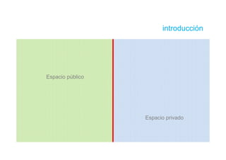 introducción




Espacio público




                  Espacio privado
 