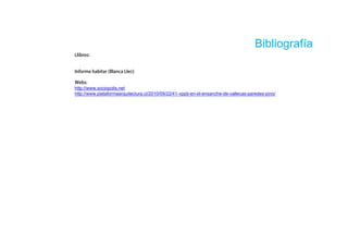 Bibliografía

                          ó


http://www.sociopolis.net
http://www.plataformaarquitectura.cl/2010/09/22/41-vppb-en-el-ensanche-de-vallecas-paredes-pino/
 