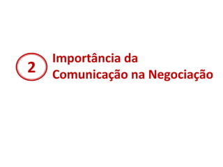 2
Importância da
Comunicação na Negociação
 