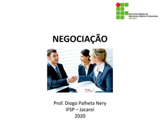NEGOCIAÇÃO
Prof. Diogo Palheta Nery
IFSP – Jacareí
2020
 