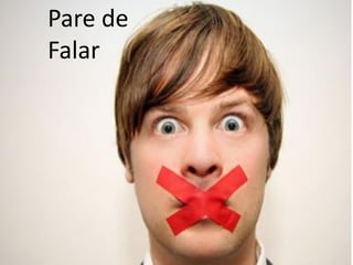 Pare de
Falar
 