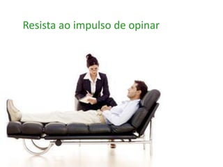 Resista ao impulso de opinar
 
