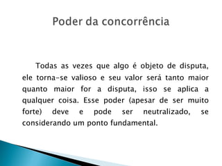 Todas as vezes que algo é objeto de disputa, ele torna-se valioso e seu valor será tanto maior quanto maior for a disputa, isso se aplica a qualquer coisa. Esse poder (apesar de ser muito forte) deve e pode ser neutralizado, se considerando um ponto fundamental. 