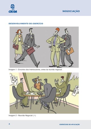 4 EXERCÍCIOS DE APLICAÇÃO
NEGOCIAÇÃO
DESENVOLVIMENTO DO EXERCÍCIO
Imagem 1 - Encontro dos Interlocutores, antes da reunião negocial.
Imagem 2 - Reunião Negocial ( I )
 