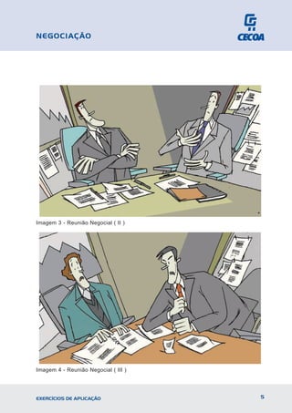 Imagem 3 - Reunião Negocial ( II )
Imagem 4 - Reunião Negocial ( III )
5
EXERCÍCIOS DE APLICAÇÃO
NEGOCIAÇÃO
 