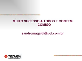 MUITO SUCESSO A TODOS E CONTEM COMIGO [email_address] 