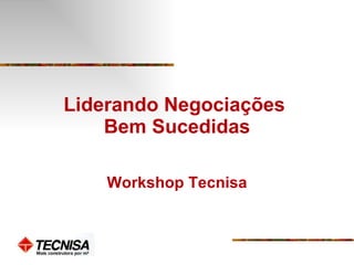 Liderando Negociações  Bem Sucedidas Workshop Tecnisa 
