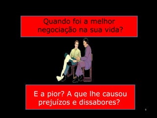 9Quando foi a melhor negociação na sua vida? E a pior? A que lhe causou prejuízos e dissabores?