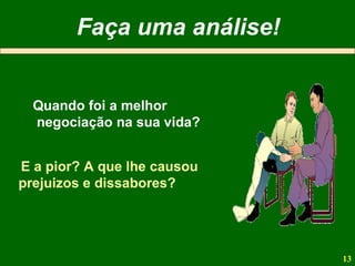Quando foi a melhor negociação na sua vida? Faça uma análise! E a pior? A que lhe causou  prejuizos e dissabores? 