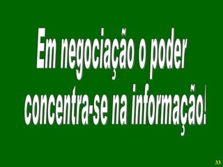 Em negociação o poder concentra-se na informação! 