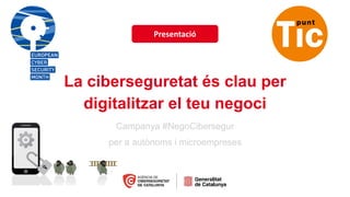 La ciberseguretat és clau per
digitalitzar el teu negoci
Presentació
Campanya #NegoCibersegur
per a autònoms i microempreses
 