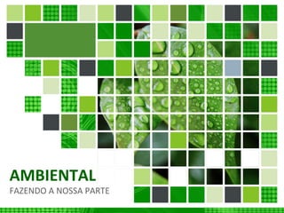 AMBIENTAL
FAZENDO A NOSSA PARTE
 