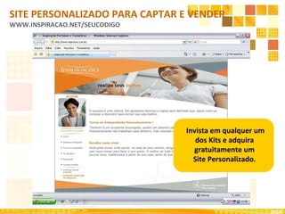 Invista em qualquer um dos Kits e adquira  gratuitamente um  Site Personalizado.  SITE PERSONALIZADO PARA CAPTAR E VENDER  WWW.INSPIRACAO.NET/SEUCODIGO 2010 