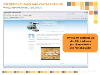 Invista em qualquer um dos Kits e adquira  gratuitamente um  Site Personalizado.  SITE PERSONALIZADO PARA CAPTAR E VENDER  WWW.INSPIRACAO.NET/SEUCODIGO 
