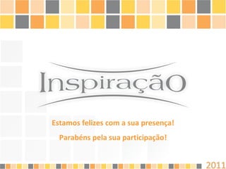 Estamos felizes com a sua presença! Parabéns pela sua participação! 