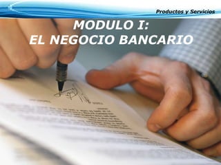 MODULO I: EL   NEGOCIO   BANCARIO Productos y Servicios 