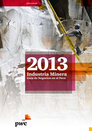 Doing Business - Mining 2013 1
Industria Minera
Guía de Negocios en el Perú
pwc.com/pe
 
