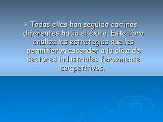 Todas ellas han seguido caminos diferentes hacia el éxito. Este libro analiza las estrategias que les permitieron ascender a la cima de sectores industriales ferozmente competitivos.  