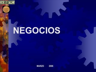 NEGOCIOS
MARZO 2006
 