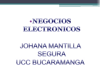 NEGOCIOS ELECTRONICOS JOHANA MANTILLA SEGURA UCC BUCARAMANGA 