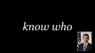 know who
 