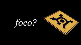 foco?
 