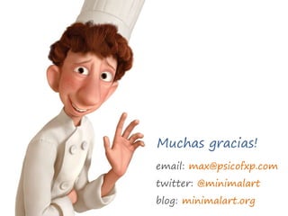 Muchas gracias!email: max@psicofxp.comtwitter: @minimalartblog: minimalart.org