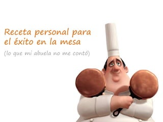 Receta personal para el éxito en la mesa(lo que mi abuela no me contó)