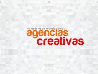 agencias
creativas
los modelos de negocio de las
 