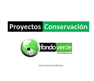Proyectos Conservación
Juan Gamarra Ramos
 