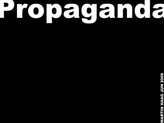 MARTIN HAAG JUN 2009
                       Propaganda
 