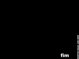 fim



MARTIN HAAG JUN 2009
 