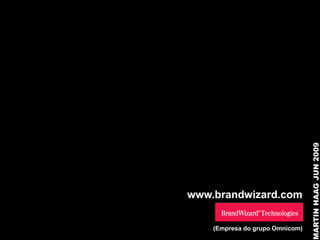 MARTIN HAAG JUN 2009
www.brandwizard.com


    (Empresa do grupo Omnicom)
 