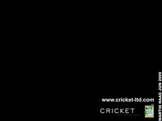 www.cricket-ltd.com




MARTIN HAAG JUN 2009
 