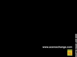 MARTIN HAAG JUN 2009
www.acerexchange.com
 