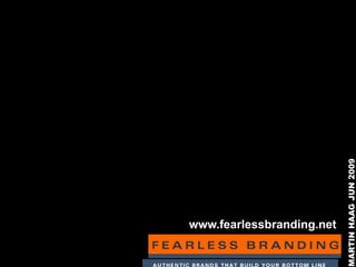 MARTIN HAAG JUN 2009
www.fearlessbranding.net
 