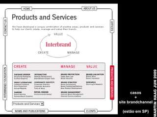 MARTIN HAAG JUN 2009
       casos
         +
site brandchannel

 (estão em SP)
 