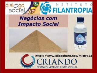 Negócios com
Impacto Social

http://www.slideshare.net/micfre12

 
